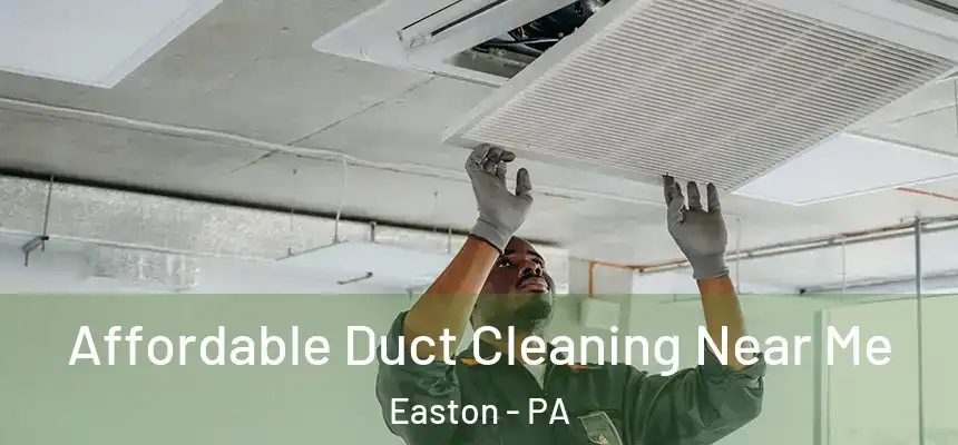  Affordable Duct Cleaning Near Me Easton - PA