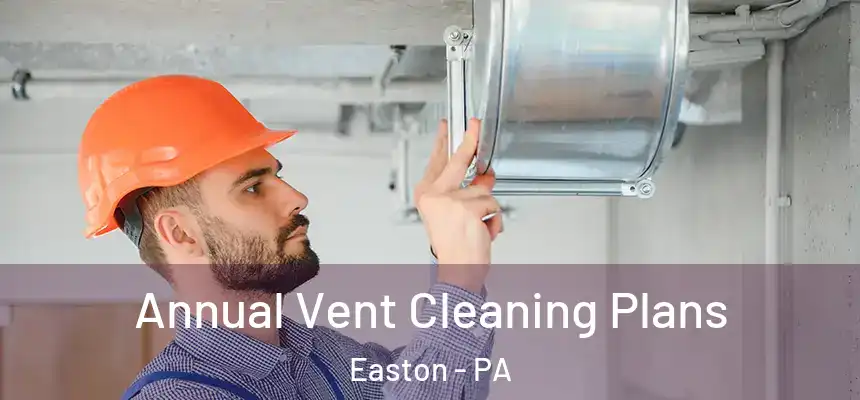  Annual Vent Cleaning Plans Easton - PA