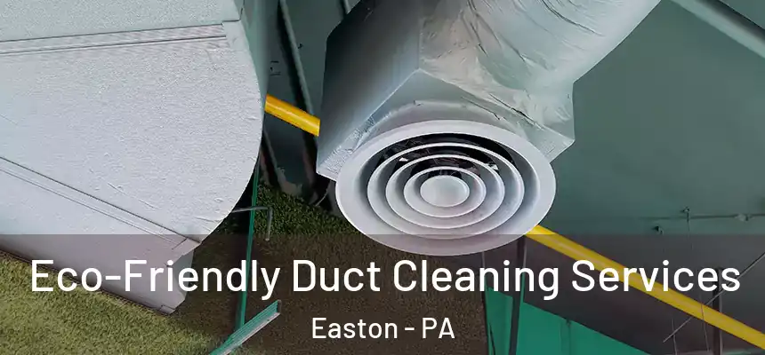  Eco-Friendly Duct Cleaning Services Easton - PA