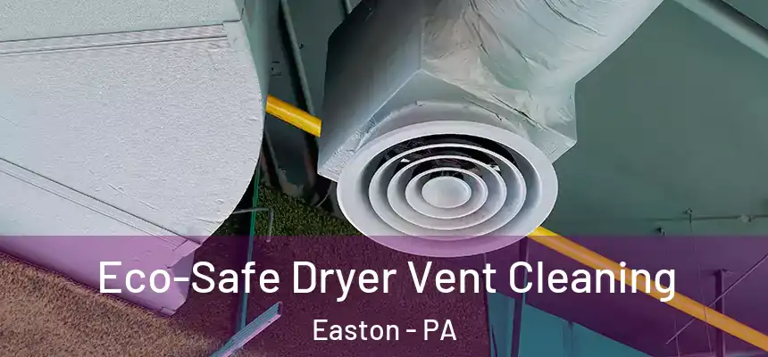  Eco-Safe Dryer Vent Cleaning Easton - PA