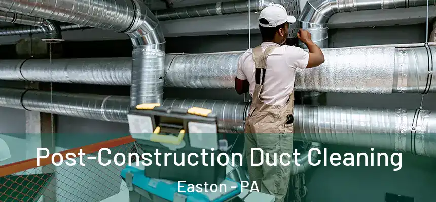  Post-Construction Duct Cleaning Easton - PA