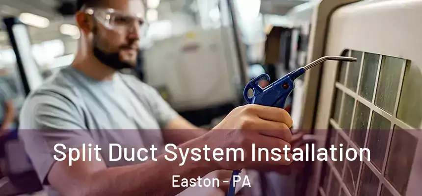  Split Duct System Installation Easton - PA